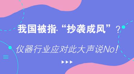 我國被指“抄襲成風”？儀器行業(yè)應對此大聲說No！